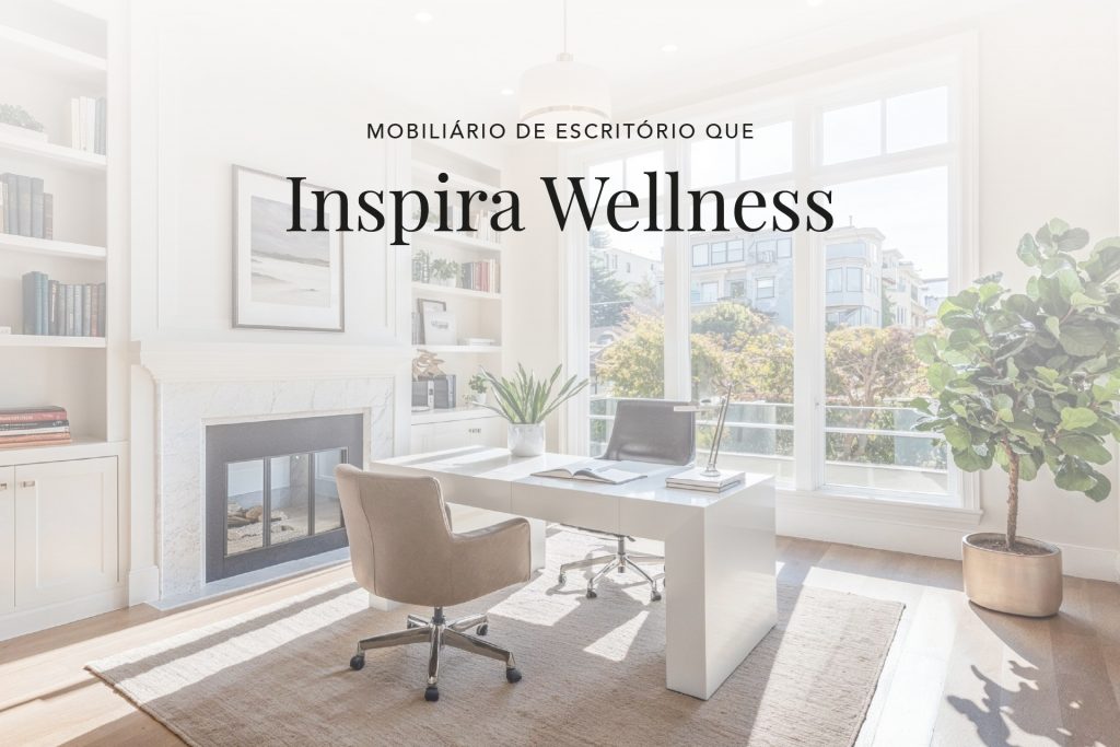 Mobiliário de escritório que inspira wellness.