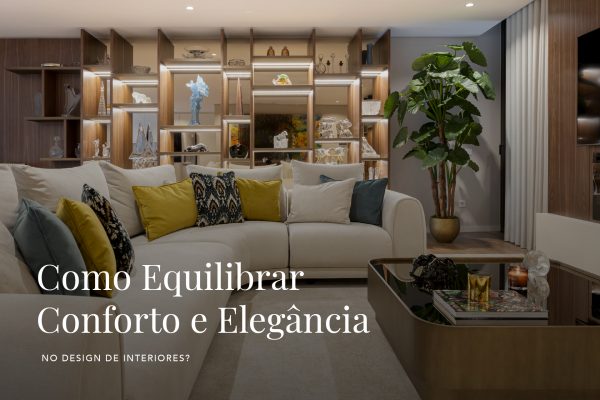 Como equilibrar conforto e elegância no design de interiores?